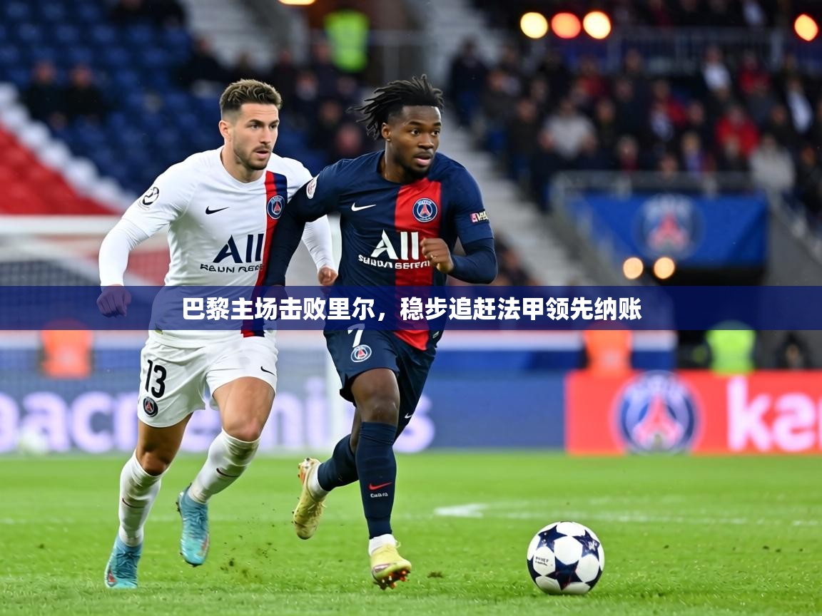 巴黎主场击败里尔，稳步追赶法甲领先纳账